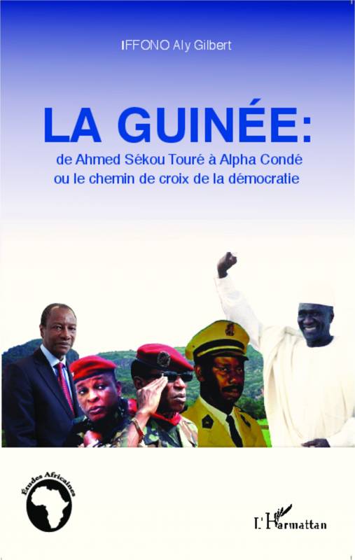 La Guinée : de Ahmed Sékou Touré à Alpha Condé ou le chemin de croix de la démocratie