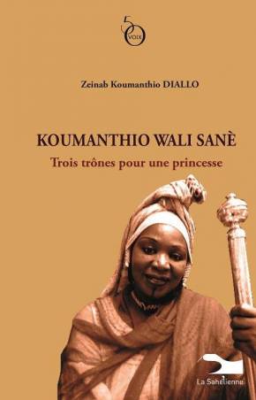 Koumanthio Wali Sanè. Trois trônes pour une princesse de Zeinab Koumanthio Diallo