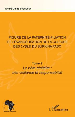 Figure de la paternité-filiation et l&#039;évangélisation de la culture des Lyele du Burkina Faso Tome 2