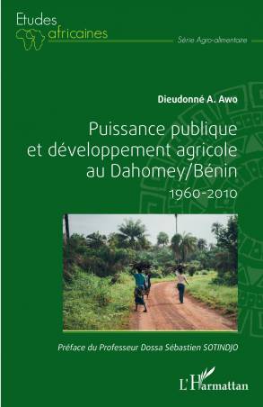 Puissance publique et développement agricole au Dahomey / Bénin 1960-2010 - Dieudonné A. Awo