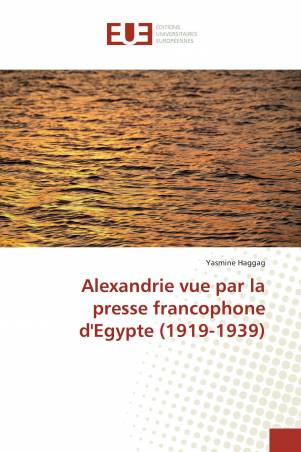 Alexandrie vue par la presse francophone d&#039;Egypte (1919-1939)