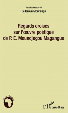 Regards croisés sur l&#039;oeuvre poétique de P.E. Moundjegou Magangue