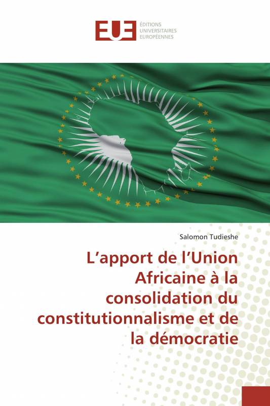 L’apport de l’Union Africaine à la consolidation du constitutionnalisme et de la démocratie