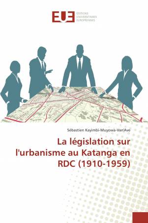 La législation sur l&#039;urbanisme au Katanga en RDC (1910-1959)