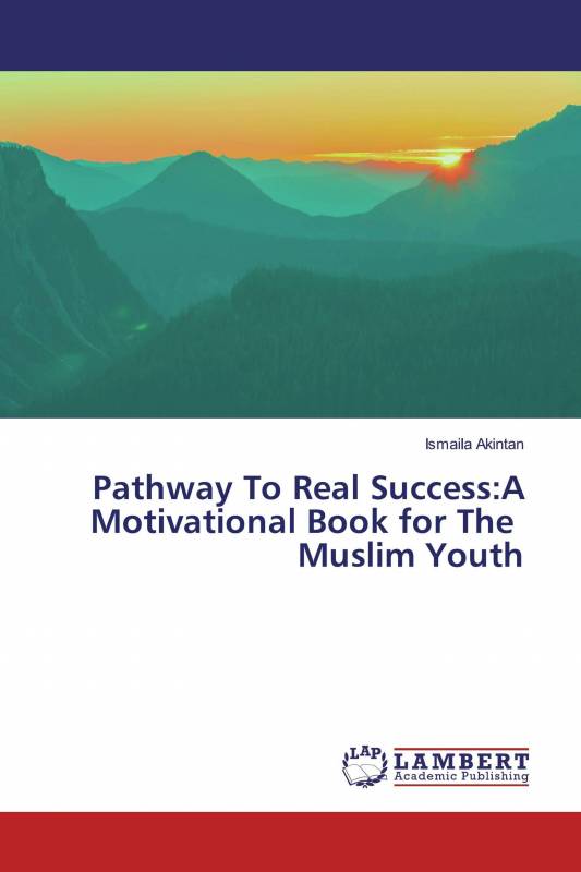 Pathway To Real Success:A Motivational Book for The Muslim Youth
