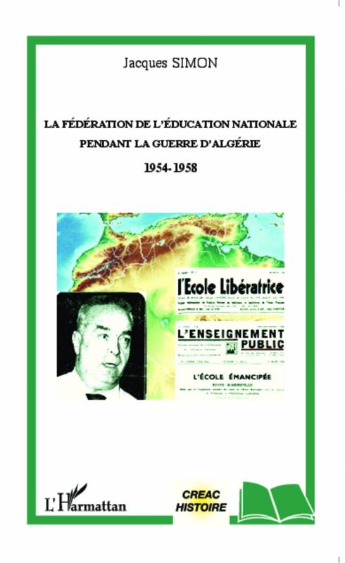 La Fédération de l'Education Nationale pendant la guerre d'Algérie 1954-1958 de Jacques Simon
