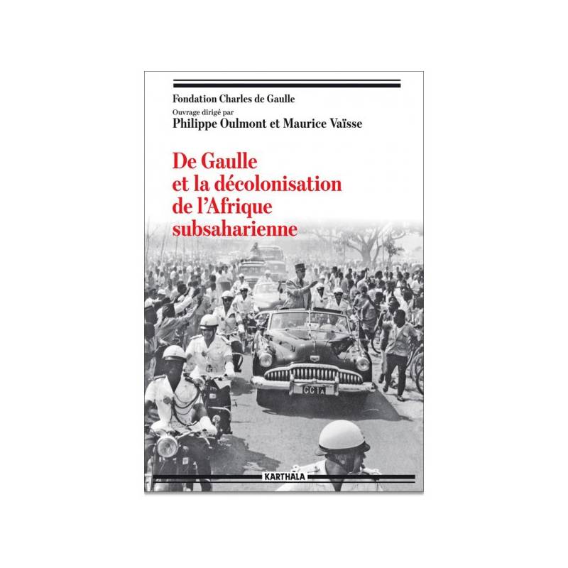 De Gaulle et la décolonisation de l’Afrique subsaharienne de Philippe Oulmont et Maurice Vaïsse