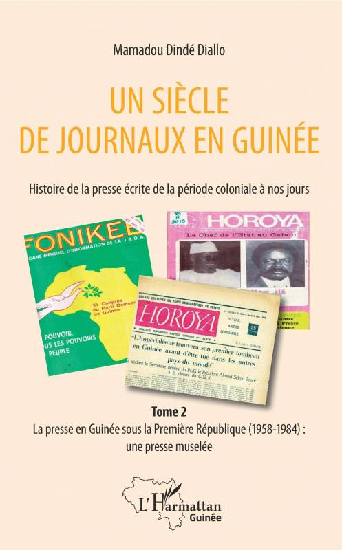 Un siècle de journaux en Guinée. Histoire de la presse écrite de la période coloniale à nos jours Tome 2