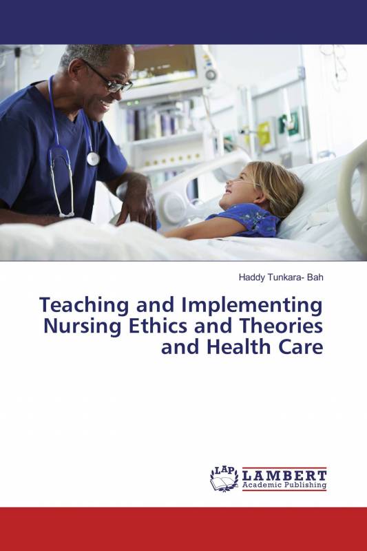 Teaching and Implementing Nursing Ethics and Theories and Health Care