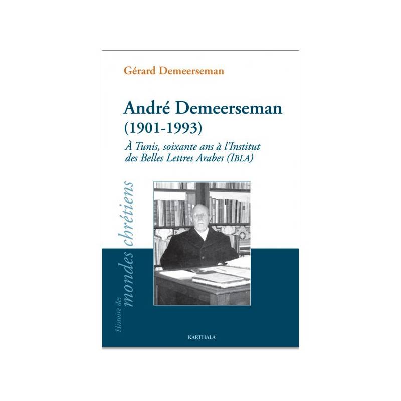 André Demeerseman (1901-1993). À Tunis, soixante ans à l’Institut des Belles Lettres Arabes (IBLA) de Gérard Demeerseman