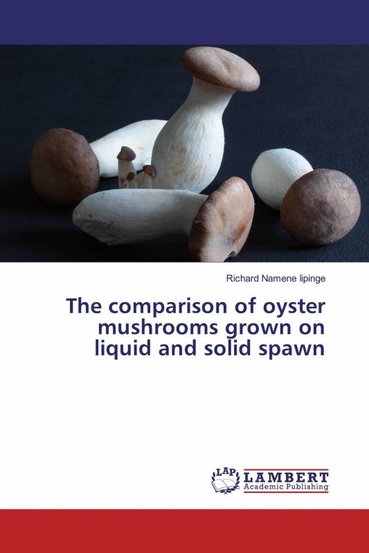 The comparison of oyster mushrooms grown on liquid and solid spawn