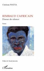 Rimbaud l'africain, diseur de silence