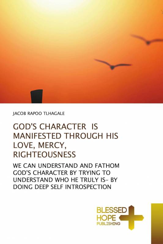 GOD'S CHARACTER IS MANIFESTED THROUGH HIS LOVE, MERCY, RIGHTEOUSNESS