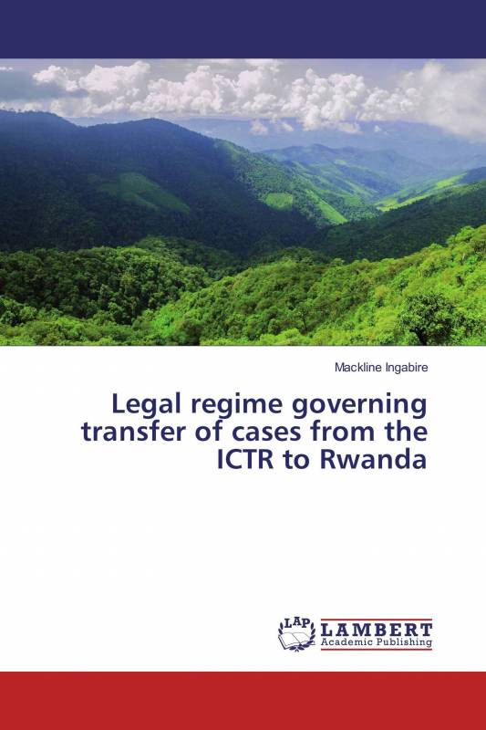 Legal regime governing transfer of cases from the ICTR to Rwanda