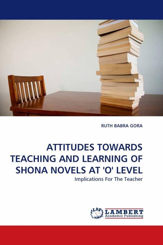 ATTITUDES TOWARDS TEACHING AND LEARNING OF SHONA NOVELS AT 'O' LEVEL
