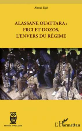 Alassane Ouattara : FRCI et Dozos, l'envers du régime