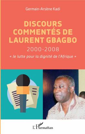Discours commentés de Laurent Gbagbo 2000-2008 - Germain-Arsène Kadi