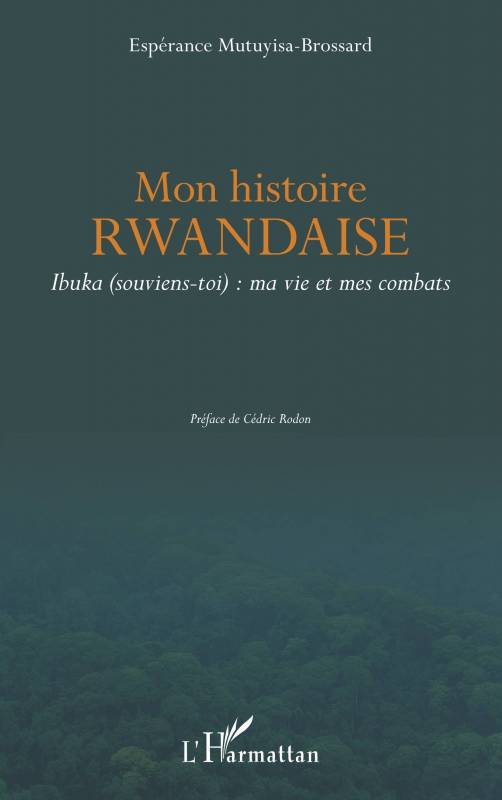 Mon histoire rwandaise. Ibuka (souviens-toi) : ma vie et mes combats