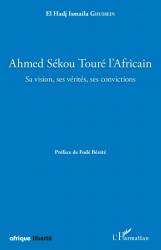 Ahmed Sékou Touré l'Africain. Sa vision, ses vérités, ses convictions