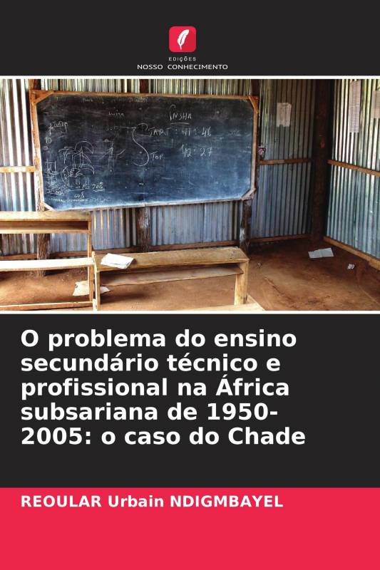 O problema do ensino secundário técnico e profissional na África subsariana de 1950-2005: o caso do Chade