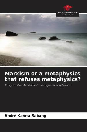 Marxism or a metaphysics that refuses metaphysics?