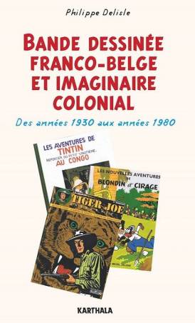 Bande dessinée franco-belge et imaginaire colonial. Des années 1930 aux années 1980 Philippe Delisle