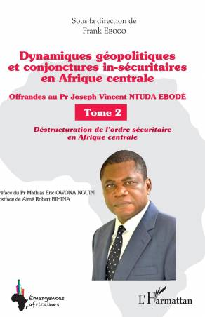 Dynamiques géopolitiques et conjonctures in-sécuritaires en Afrique centrale Tome 2