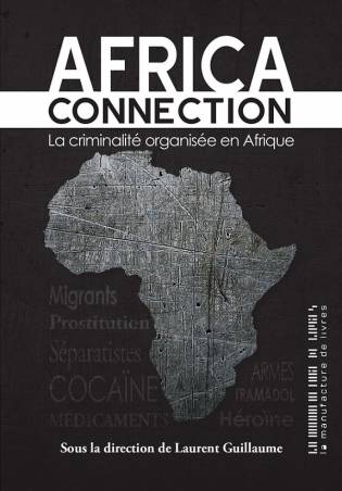 Africa Connection. La criminalité organisée en Afrique Laurent Guillaume