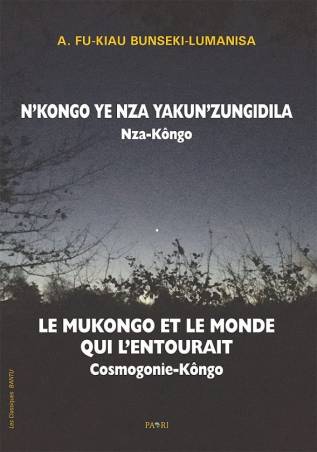 N‘Kongo ye nza yakun’zungidila – nza-Kôngo. Le Mukongo et le monde qui l’entourait
