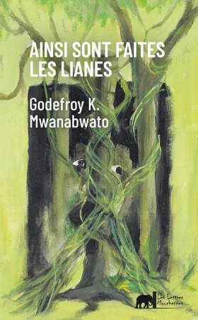 Ainsi sont faites les lianes Godefroy K. Mwanabwato