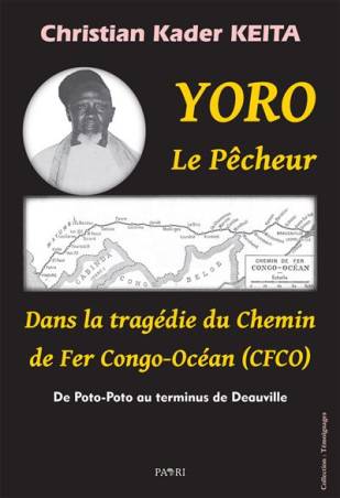YORO le pêcheur. Dans la tragédie du Chemin de Fer Congo-Océan (CFCO)