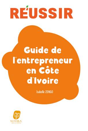 Réussir. Guide de l'entrepreneur en Côte d'Ivoire Isabelle Zongo
