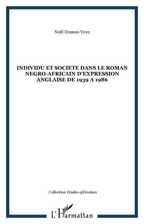 Individu et Société dans le Roman Négro-Africain d&#039;expression anglaise de 1939 à 1986