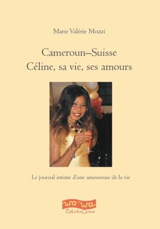 Cameroun-Suisse. Céline, sa vie, ses amours Marie Valérie Mozzi