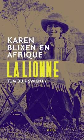 La lionne. Karen Blixen en Afrique Tom Buk-Swienty