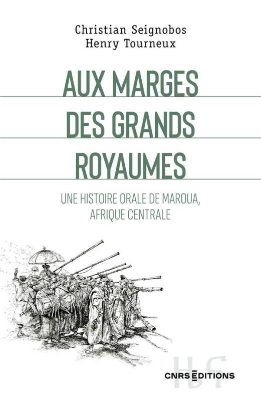 Aux marges des grands royaumes. Une histoire orale de Maroua, Afrique centrale