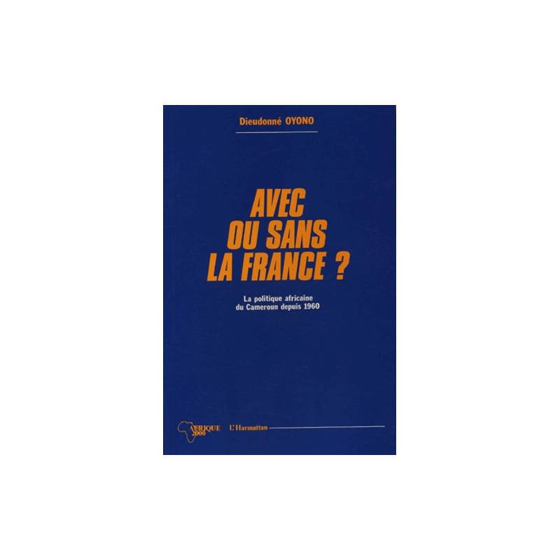 Avec ou sans la France ? La politique africaine du Cameroun depuis 1960