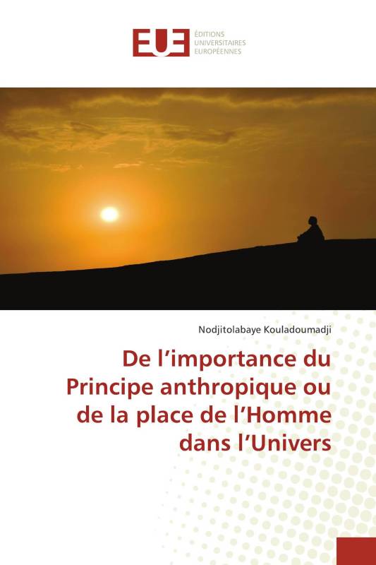 De l’importance du Principe anthropique ou de la place de l’Homme dans l’Univers