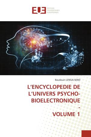 L’ENCYCLOPEDIE DE L’UNIVERS PSYCHO-BIOELECTRONIQUE - VOLUME 1