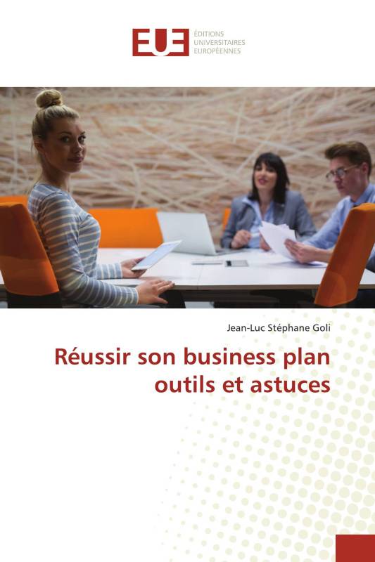 Réussir son business plan outils et astuces