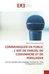 COMMUNIQUER EN PUBLIC : L’ART DE PARLER, DE CONVAINCRE ET DE PERSUADER