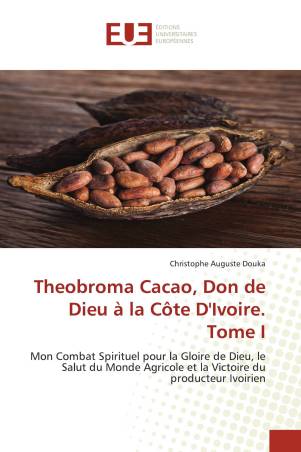 Theobroma Cacao, Don de Dieu à la Côte D&#039;Ivoire. Tome I