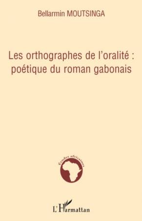 Les orthographes de l&#039;oralité : poétique du roman gabonais