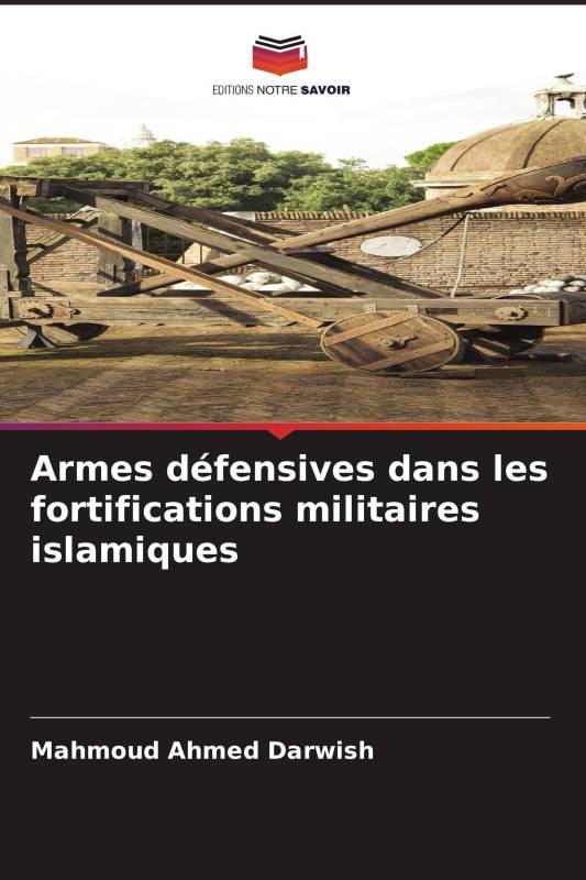 Armes défensives dans les fortifications militaires islamiques Armes défensives dans les fortifications militaires islamiques