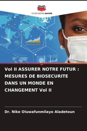 Vol II ASSURER NOTRE FUTUR : MESURES DE BIOSECURITE DANS UN MONDE EN CHANGEMENT Vol II