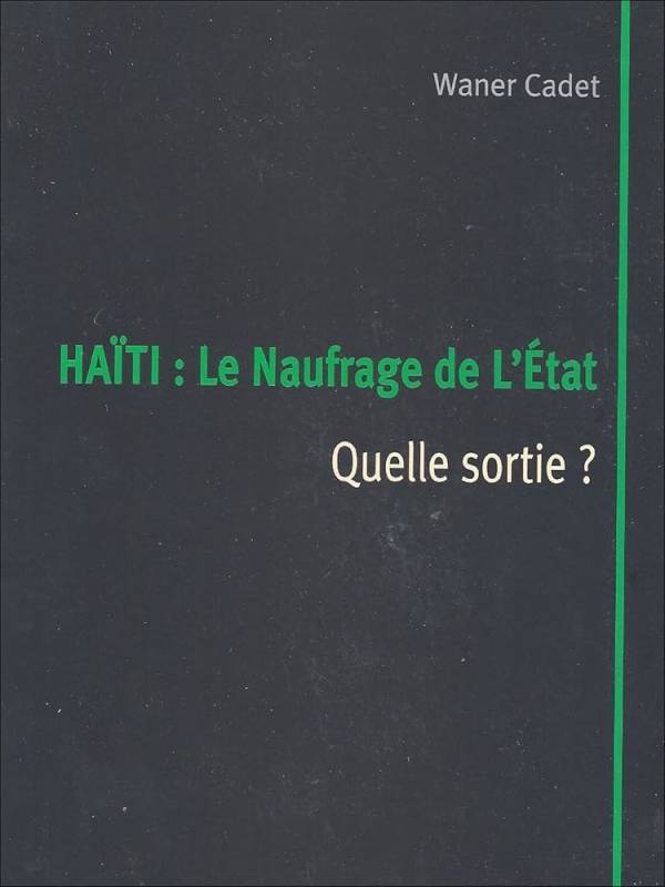 Haïti : Le Naufrage de L'Etat. Quelle sortie ? Waner Cadet Haïti : Le Naufrage de L'Etat. Quelle sortie ? Waner Cadet