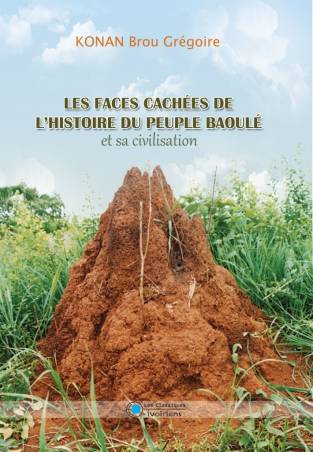 Les faces cachées de l’histoire du peuple Baoulé et sa civilisation de Brou Grégoire Konan