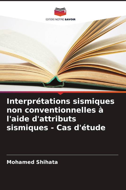 Interprétations sismiques non conventionnelles à l'aide d'attributs sismiques - Cas d'étude Interprétations sismiques non conventionnelles à l'aide d'attributs sismiques - Cas d'étude