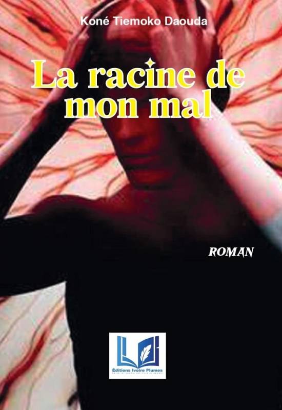 La racine de mon mal Koné Tiemoko Daouda La racine de mon mal Koné Tiemoko Daouda