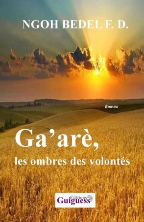 Ga❜arè, les ombres des volontés NGOH BEDEL F. D.